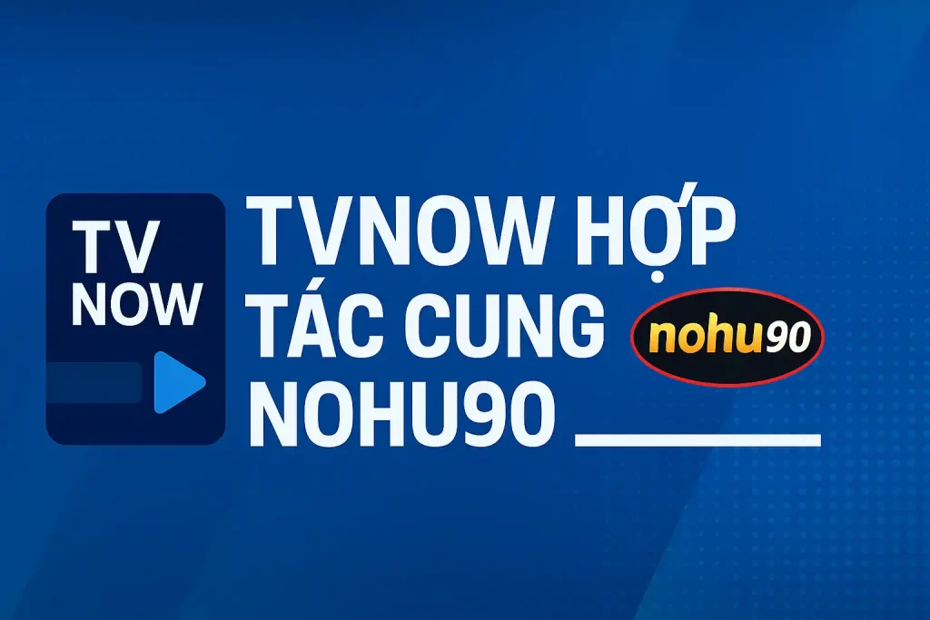 ứng dụng xem tv hợp tác nohu90 và tvnow